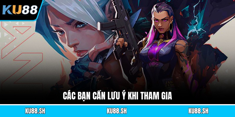 Các bạn cần lưu ý khi tham gia
