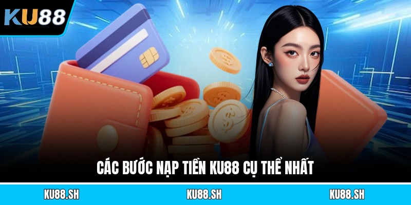 Các bước nạp tiền KU88 cụ thể nhất