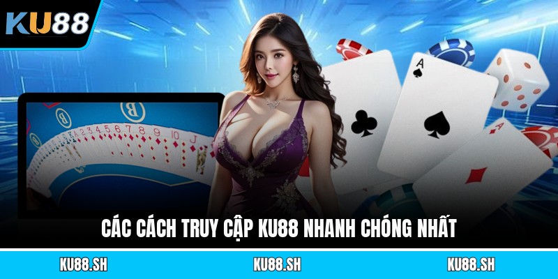 Các cách truy cập KU88 nhanh chóng nhất