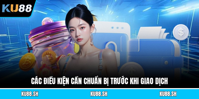 Các điều kiện cần chuẩn bị trước khi giao dịch