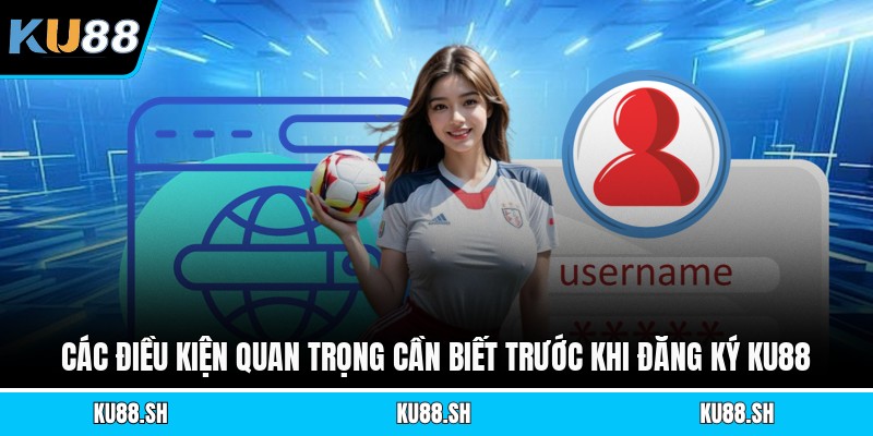 Các điều kiện quan trọng cần biết trước khi đăng ký KU88