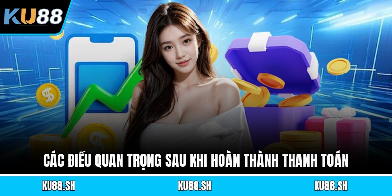 Các điều quan trọng sau khi hoàn thành thanh toán