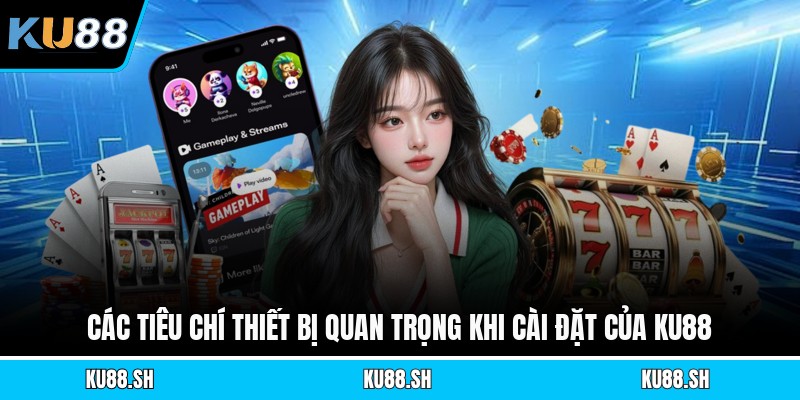 Các tiêu chí thiết bị quan trọng khi cài đặt của KU88