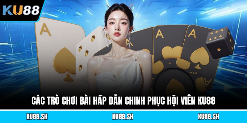 Các trò chơi bài hấp dẫn chinh phục hội viên KU88