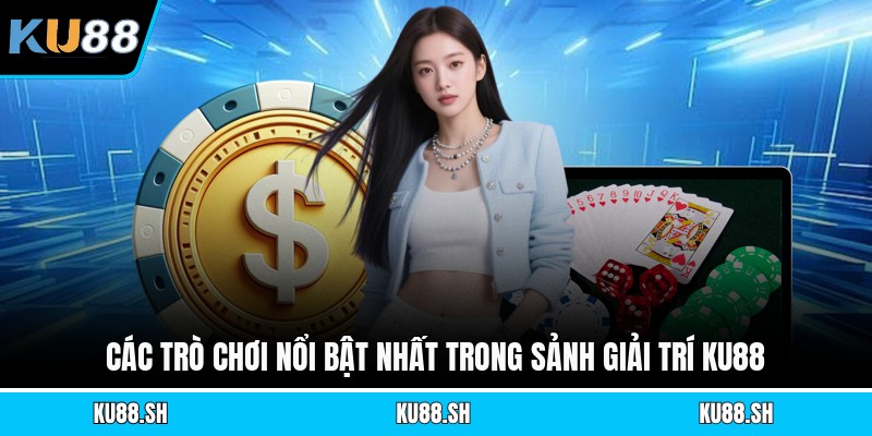 Các trò chơi nổi bật nhất trong sảnh giải trí KU88