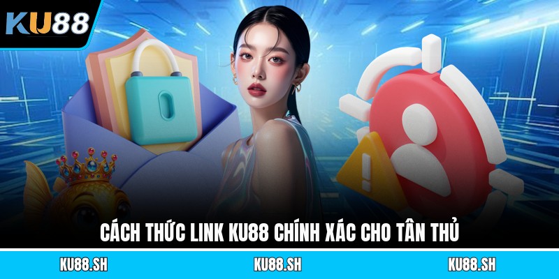 Cách thức link KU88 chính xác cho tân thủ