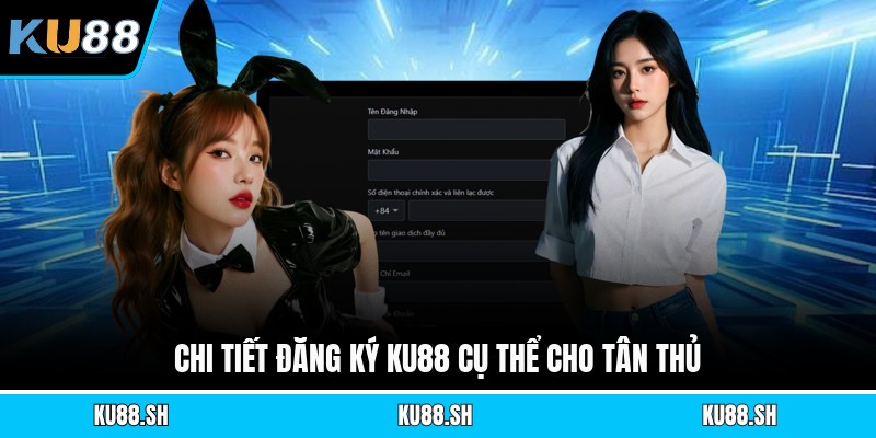 Chi tiết đăng ký KU88 cụ thể cho tân thủ