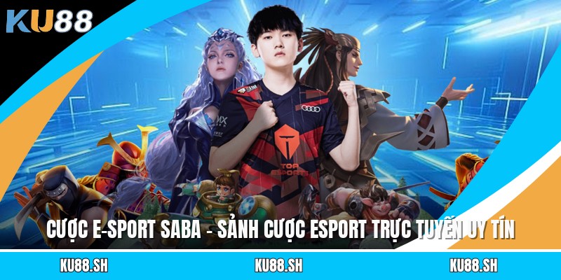 Cược E-Sport Saba - Sảnh Cược Esport Trực Tuyến Uy Tín  