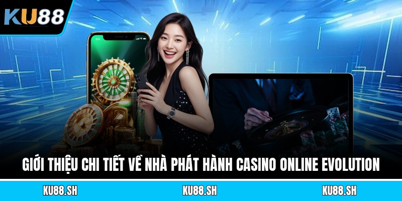 Giới thiệu chi tiết về nhà phát hành casino online Evolution