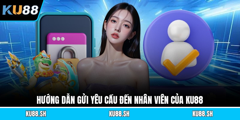 Hướng dẫn gửi yêu cầu đến nhân viên của KU88