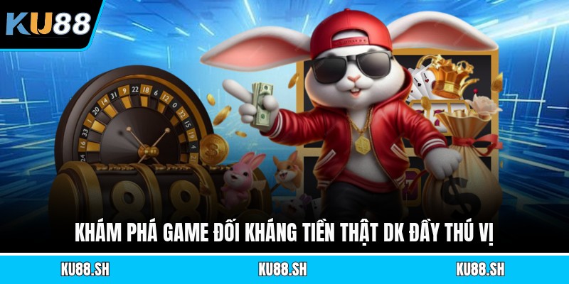 Khám phá game đối kháng tiền thật Dk đầy thú vị
