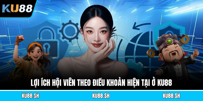 Lợi ích hội viên theo điều khoản hiện tại ở KU88