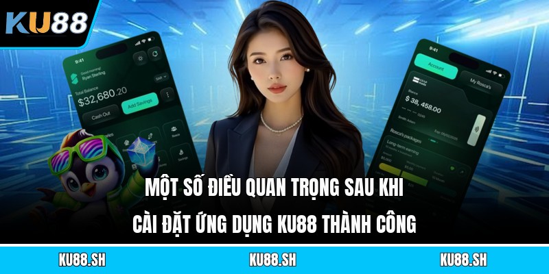 Một số điều quan trọng sau khi cài đặt ứng dụng KU88 thành công