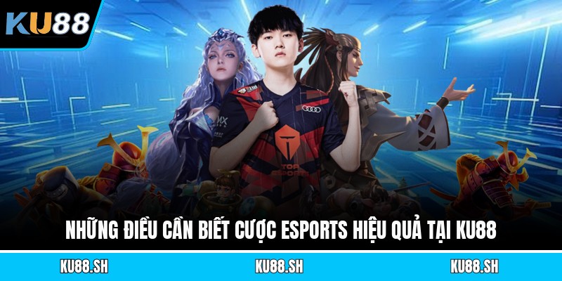 Những điều cần biết cược Esports hiệu quả tại KU88