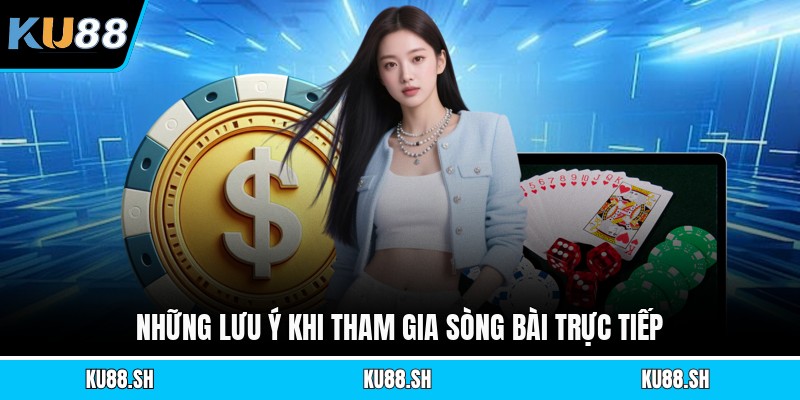 Những lưu ý khi tham gia sòng bài trực tiếp