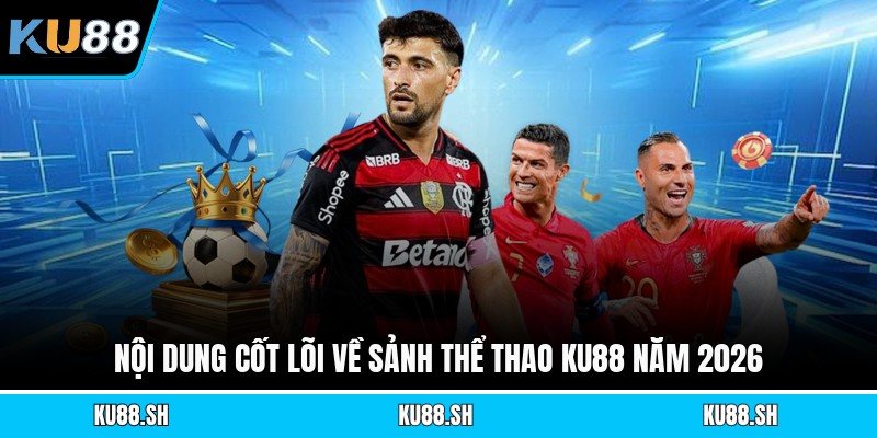 Nội dung cốt lõi về sảnh thể thao KU88 năm 2026