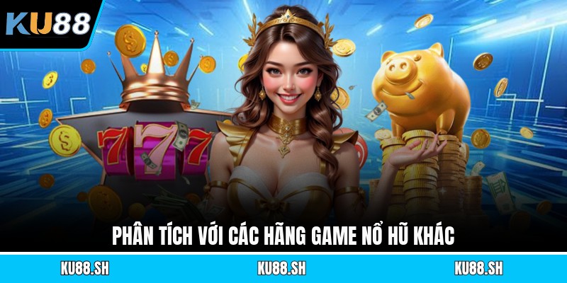 Phân tích với các hãng game nổ hũ khác