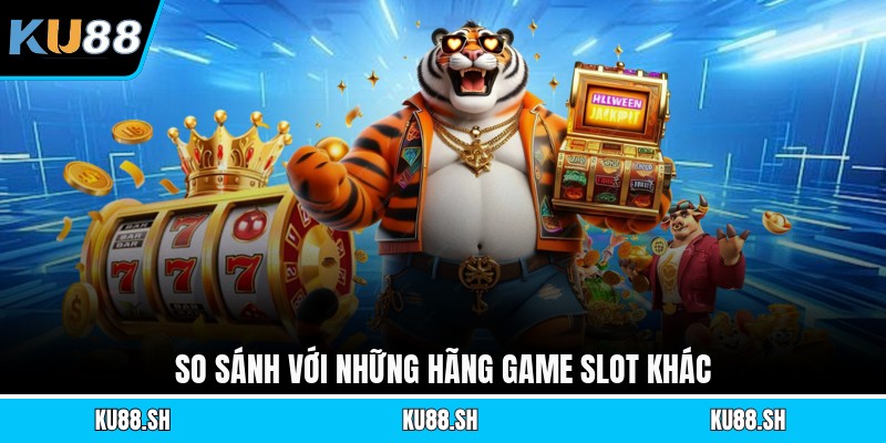 So sánh với những hãng game slot khác
