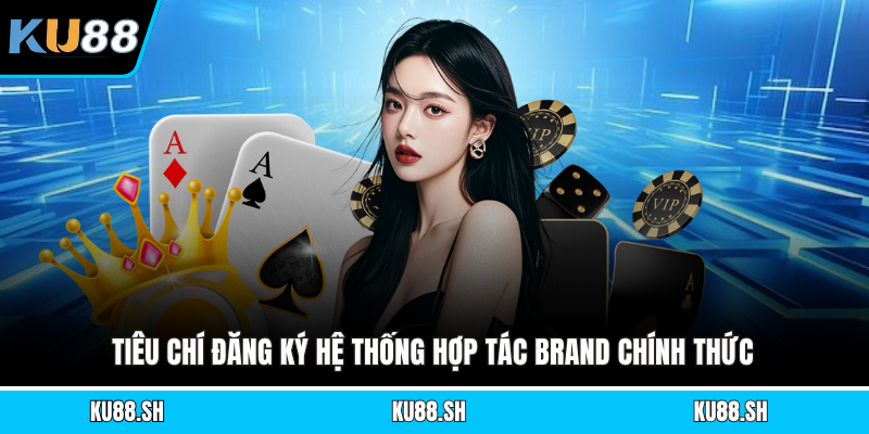 Tiêu chí đăng ký hệ thống hợp tác brand chính thức