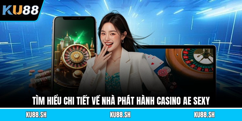 Tìm hiểu chi tiết về nhà phát hành casino Ae Sexy